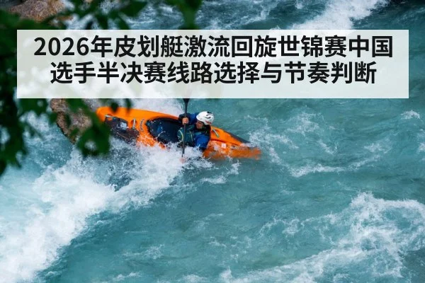 2026年皮划艇激流回旋世锦赛中国选手半决赛线路选择与节奏判断 | kaiyun
